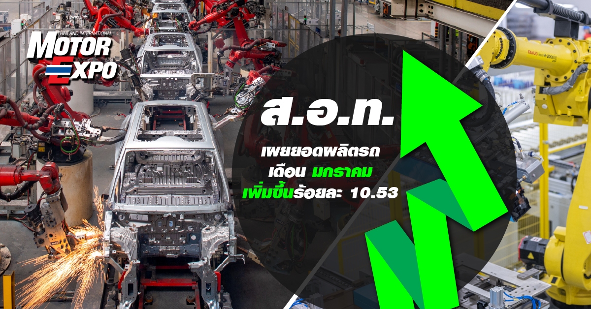 ส.อ.ท. เผยยอดผลิตรถเดือนมกราคม เพิ่มขึ้นร้อยละ 10.53 Motor Expo 2026